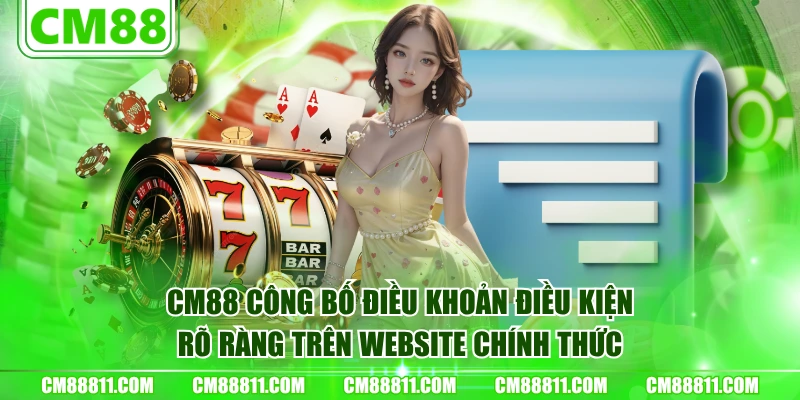 CM88 công bố điều khoản điều kiện rõ ràng trên website chính thức