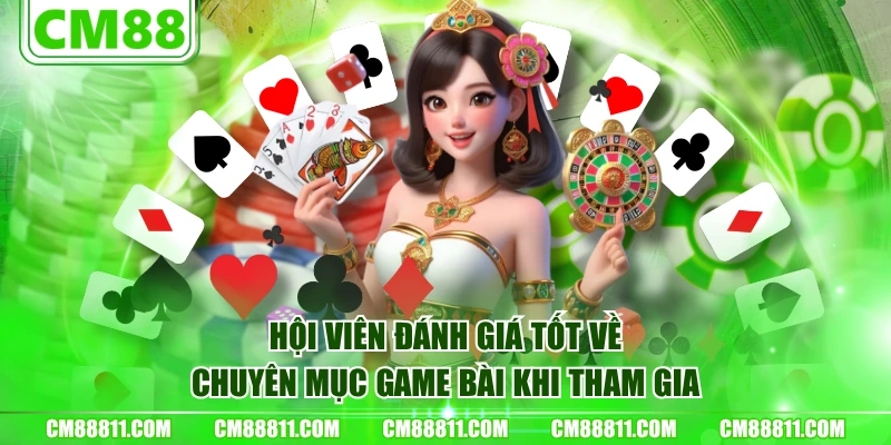 Hội viên đánh giá tốt về chuyên mục Game Bài khi tham gia