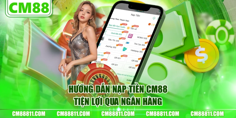 Hướng dẫn nạp tiền CM88 tiện lợi qua ngân hàng