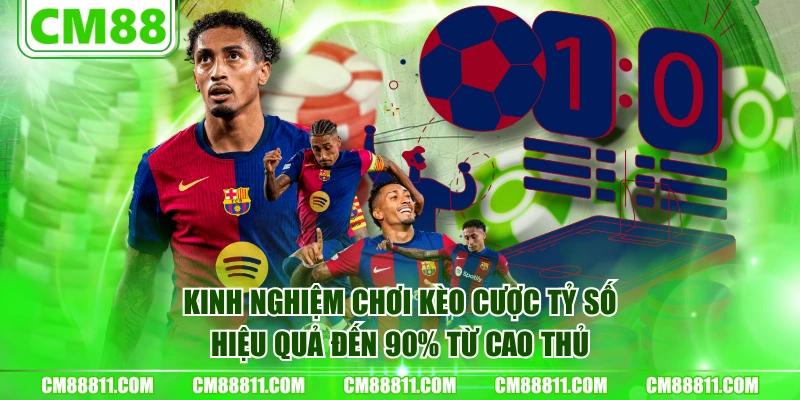Kinh nghiệm chơi kèo cược tỷ số hiệu quả đến 90% từ cao thủ