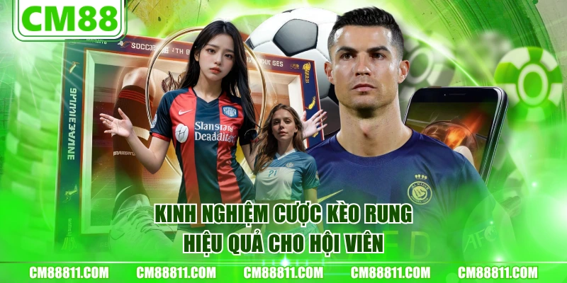 Kinh nghiệm cược kèo rung hiệu quả cho hội viên