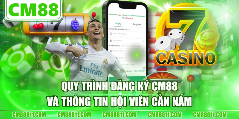Quy Trình Đăng Ký CM88 Và Thông Tin Hội Viên Cần Nắm