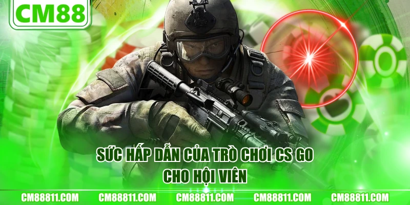 Sức hấp dẫn của trò chơi CS GO cho hội viên